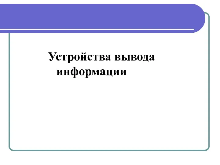 Устройства вывода Устройства вывода информации