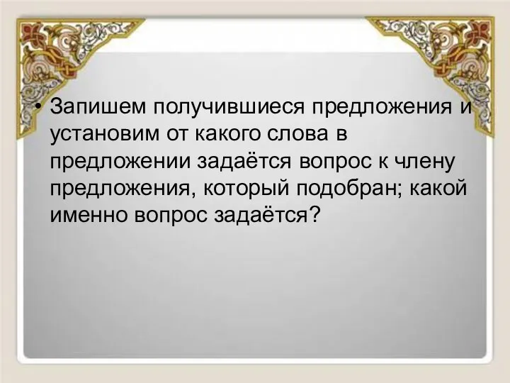 Запишем получившиеся предложения и установим от какого слова в предложении