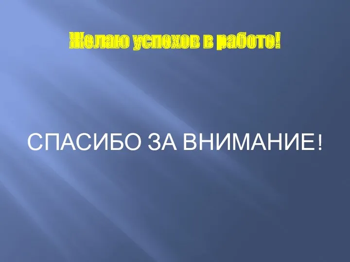 Желаю успехов в работе! СПАСИБО ЗА ВНИМАНИЕ!