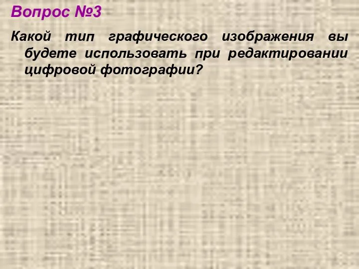 Вопрос №3 Какой тип графического изображения вы будете использовать при редактировании цифровой фотографии?