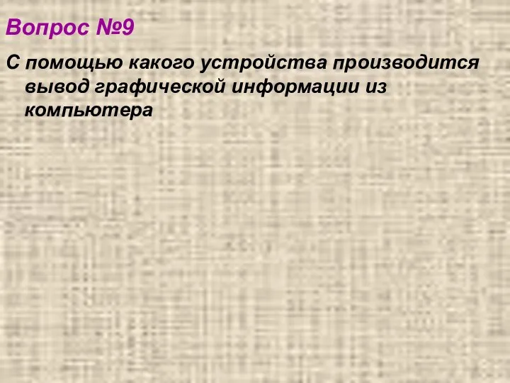 Вопрос №9 С помощью какого устройства производится вывод графической информации из компьютера