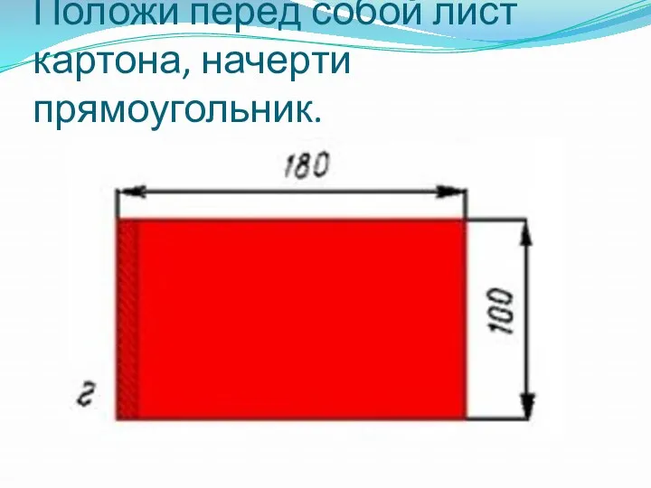 Положи перед собой лист картона, начерти прямоугольник.