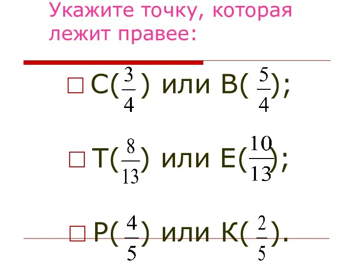 Укажите точку, которая лежит правее: С( ) или В( ); Т( ) или