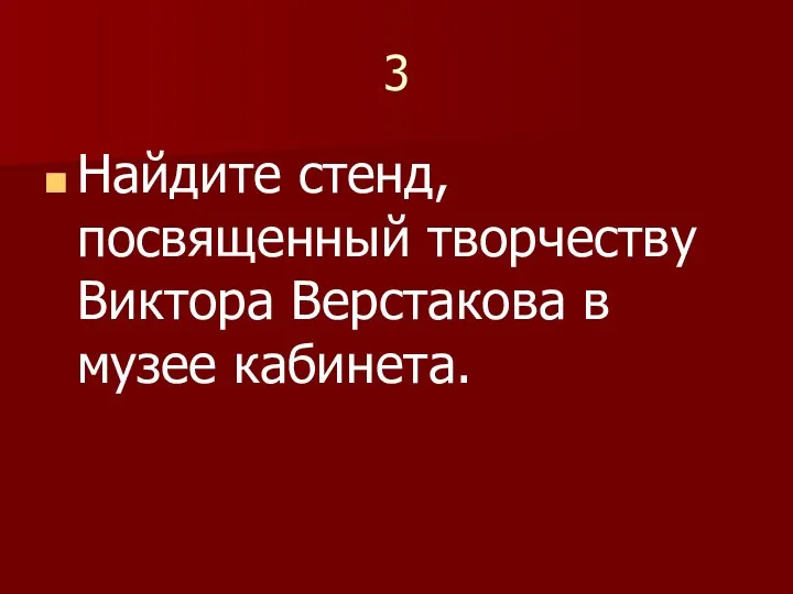 3 Найдите стенд, посвященный творчеству Виктора Верстакова в музее кабинета.