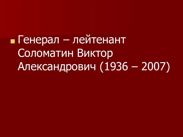 Генерал – лейтенант Соломатин Виктор Александрович (1936 – 2007)