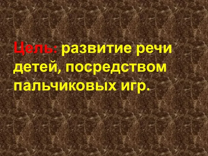 Цель: развитие речи детей, посредством пальчиковых игр.