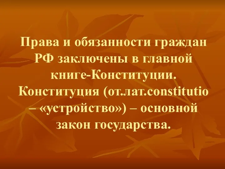 Права и обязанности граждан РФ заключены в главной книге-Конституции. Конституция (от.лат.constitutio – «устройство»)