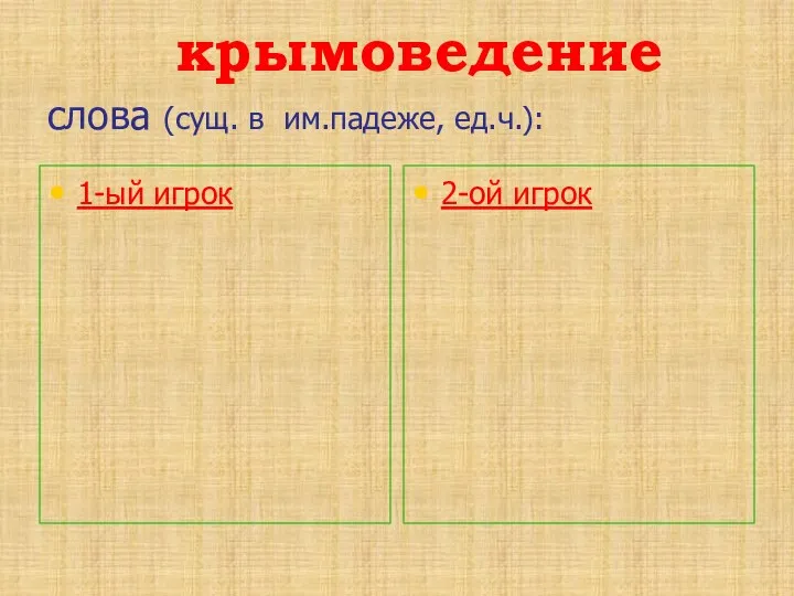 слова (сущ. в им.падеже, ед.ч.): 1-ый игрок 2-ой игрок крымоведение