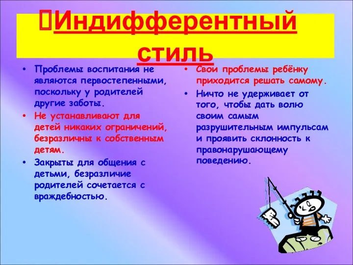 Индифферентный стиль Проблемы воспитания не являются первостепенными, поскольку у родителей