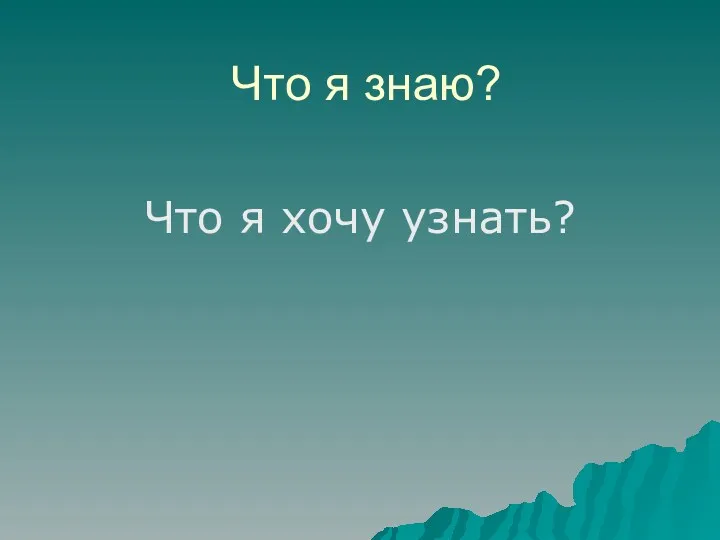 Что я знаю? Что я хочу узнать?