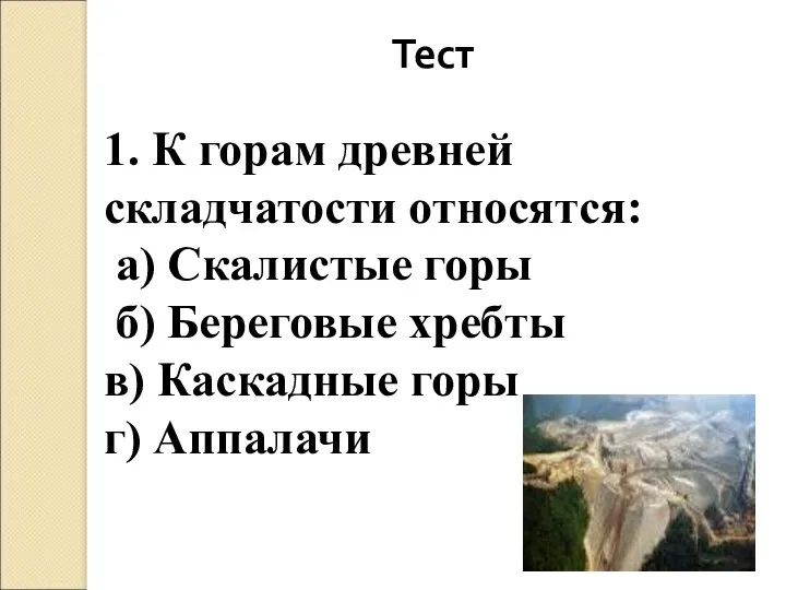 Тест 1. К горам древней складчатости относятся: а) Скалистые горы б) Береговые хребты