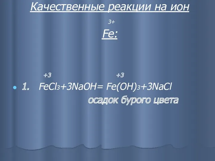 Качественные реакции на ион 3+ Fe: +3 +3 1. FeCl3+3NaOH= Fe(OH)3+3NaCl осадок бурого цвета