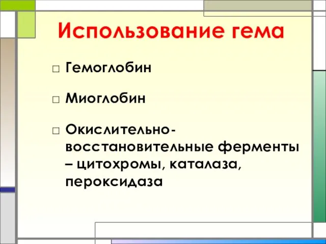 Использование гема Гемоглобин Миоглобин Окислительно-восстановительные ферменты – цитохромы, каталаза, пероксидаза