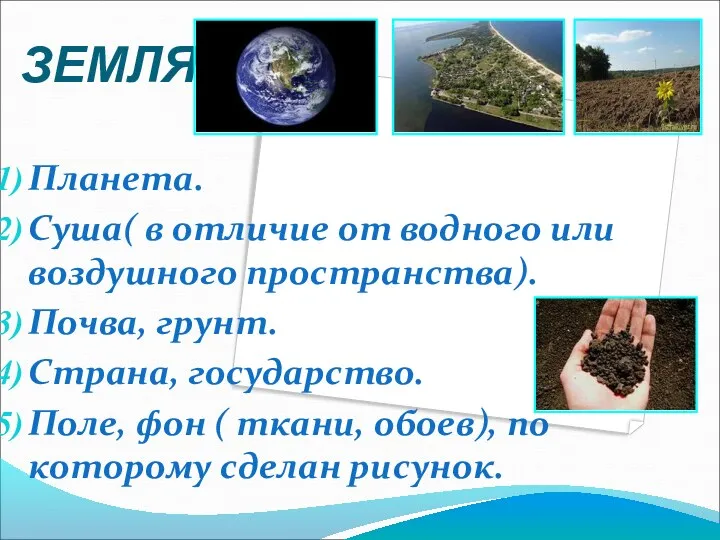 ЗЕМЛЯ- Планета. Суша( в отличие от водного или воздушного пространства). Почва, грунт. Страна,