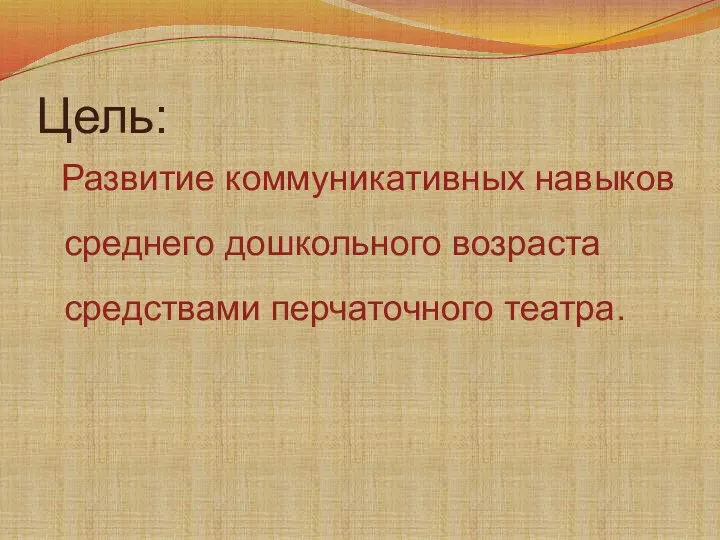 Цель: Развитие коммуникативных навыков среднего дошкольного возраста средствами перчаточного театра.