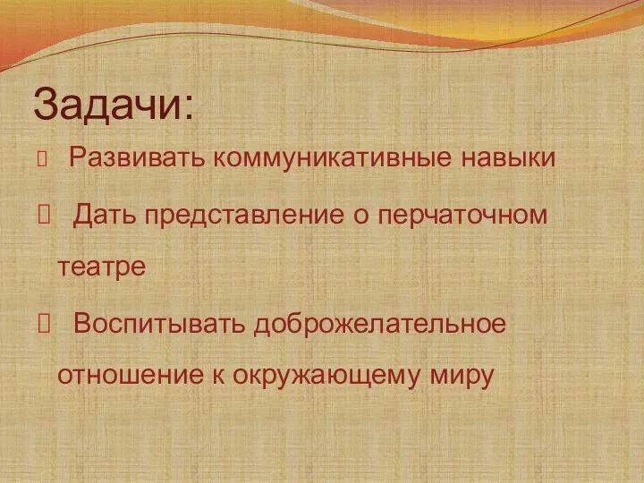 Задачи: Развивать коммуникативные навыки Дать представление о перчаточном театре Воспитывать доброжелательное отношение к окружающему миру