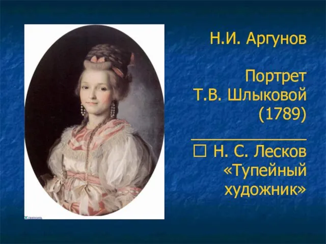 Н.И. Аргунов Портрет Т.В. Шлыковой (1789) _____________ ? Н. С. Лесков «Тупейный художник»