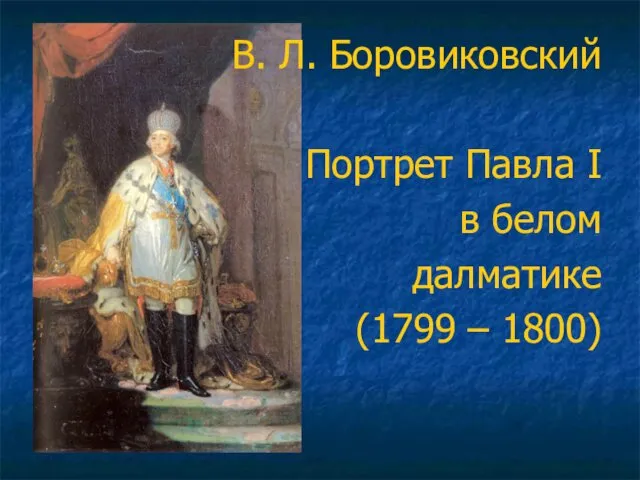 В. Л. Боровиковский Портрет Павла I в белом далматике (1799 – 1800)