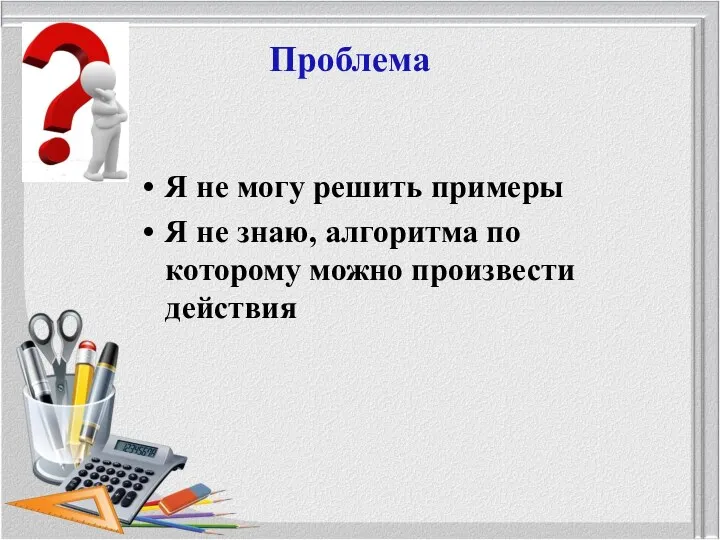 Я не могу решить примеры Я не знаю, алгоритма по которому можно произвести действия Проблема