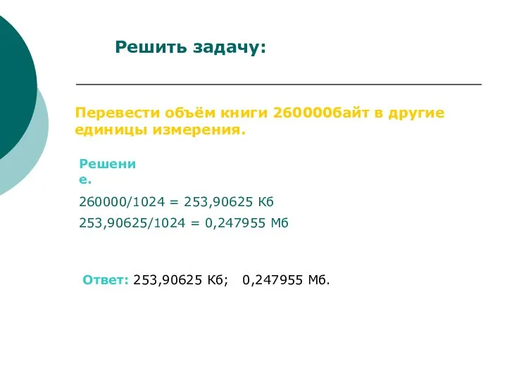Решить задачу: Перевести объём книги 260000байт в другие единицы измерения. 260000/1024 = 253,90625