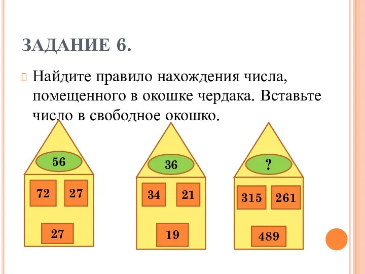 ЗАДАНИЕ 6. Найдите правило нахождения числа, помещенного в окошке чердака. Вставьте число в