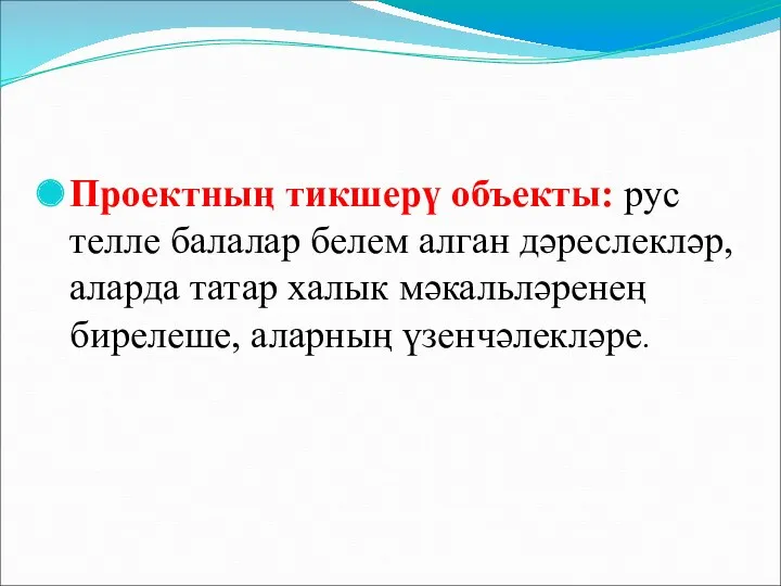 Проектның тикшерү объекты: рус телле балалар белем алган дәреслекләр, аларда татар халык мәкальләренең бирелеше, аларның үзенчәлекләре.