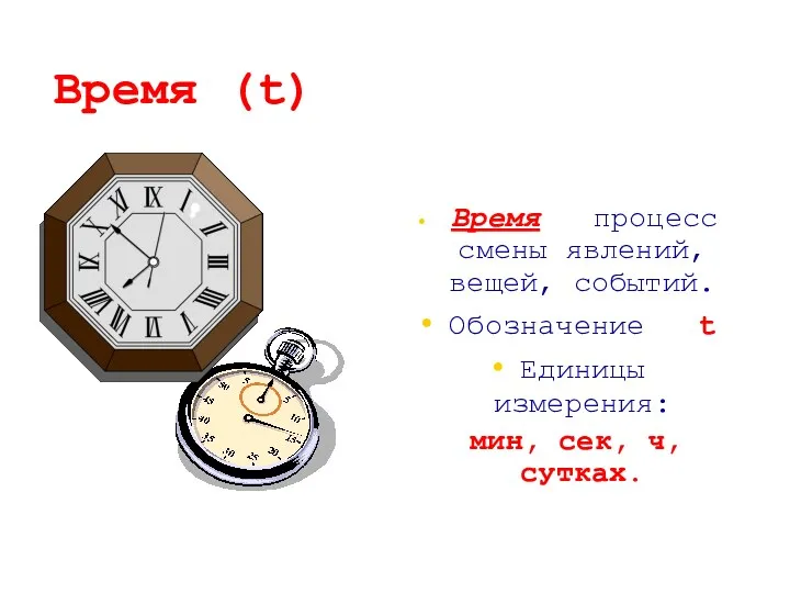 Время (t) Время – процесс смены явлений, вещей, событий. Обозначение - t Единицы