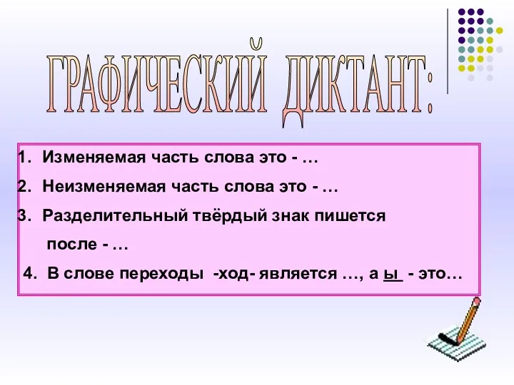 ГРАФИЧЕСКИЙ ДИКТАНТ: Изменяемая часть слова это - … Неизменяемая часть слова это -