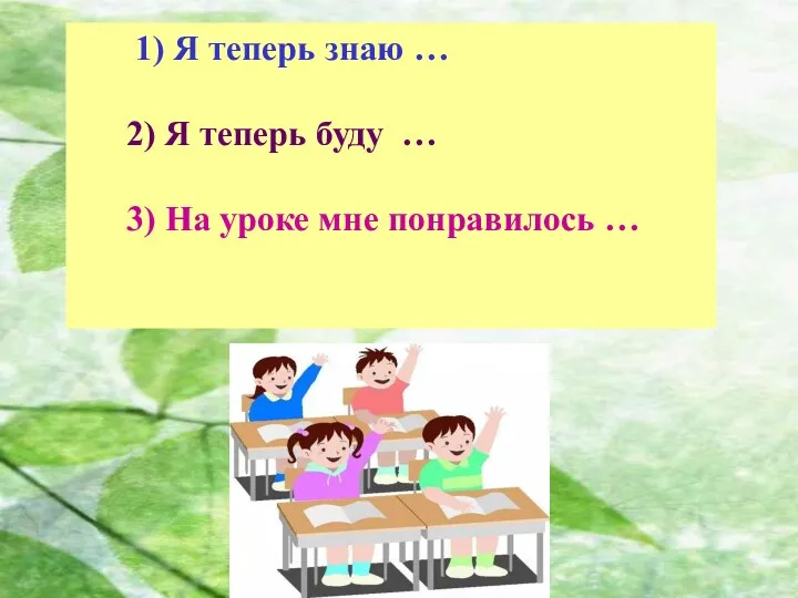 1) Я теперь знаю … 2) Я теперь буду … 3) На уроке мне понравилось …