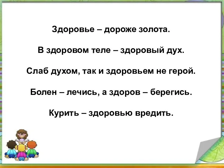 Здоровье – дороже золота. В здоровом теле – здоровый дух.