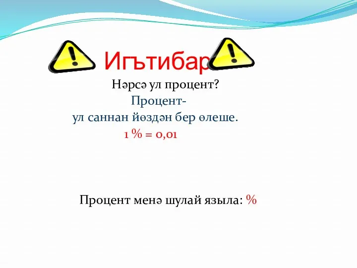 Игътибар Нәрсә ул процент? Процент- ул саннан йөздән бер өлеше. 1 % =