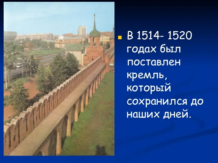 В 1514- 1520 годах был поставлен кремль, который сохранился до наших дней.