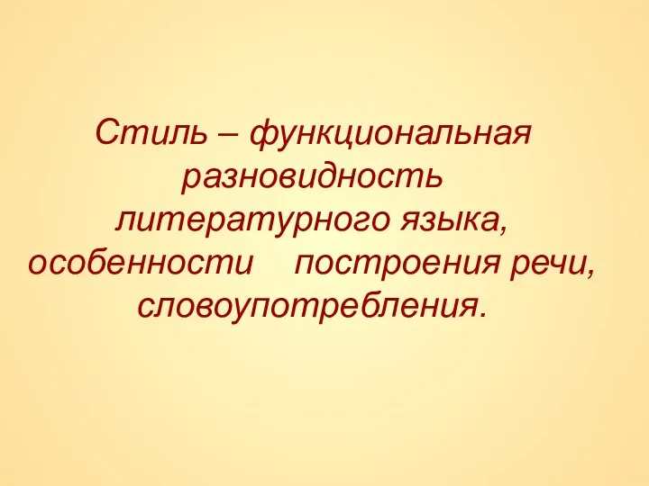 Стиль – функциональная разновидность литературного языка, особенности построения речи, словоупотребления.