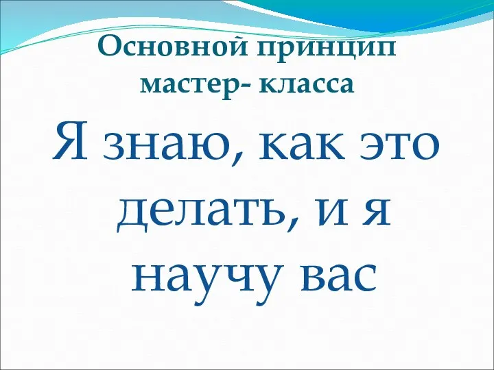 Основной принцип мастер- класса Я знаю, как это делать, и я научу вас