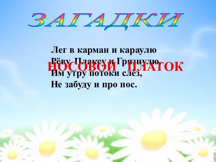 ЗАГАДКИ Лег в карман и караулю Рёву, Плаксу и Грязнулю. Им утру потоки