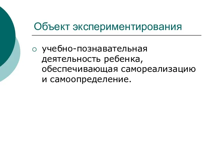 Объект экспериментирования учебно-познавательная деятельность ребенка, обеспечивающая самореализацию и самоопределение.