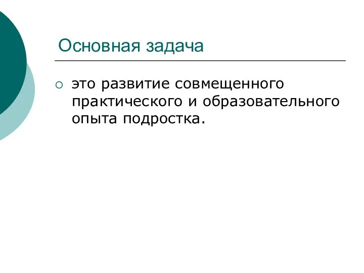 Основная задача это развитие совмещенного практического и образовательного опыта подростка.