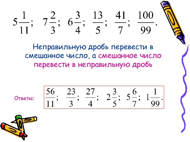 Неправильную дробь перевести в смешанное число, а смешанное число перевести в неправильную дробь Ответы: