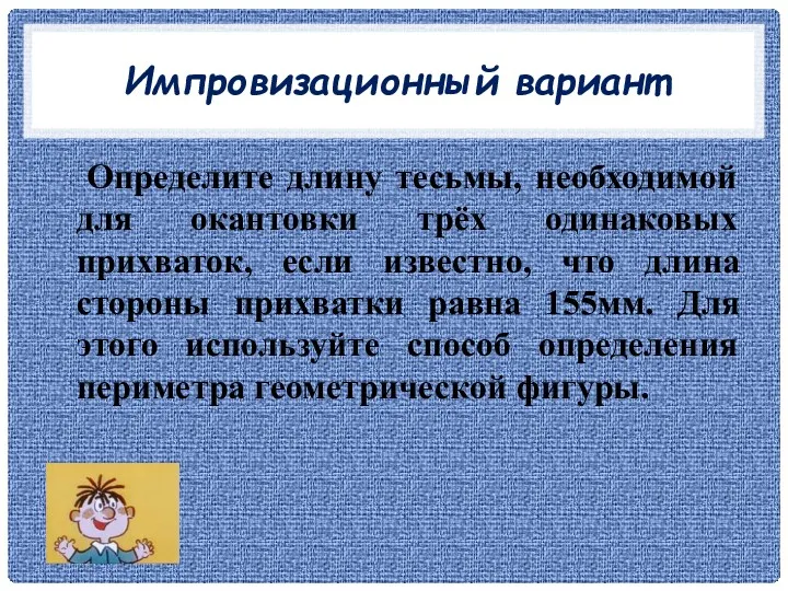 Импровизационный вариант Определите длину тесьмы, необходимой для окантовки трёх одинаковых