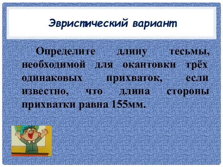 Эвристический вариант Определите длину тесьмы, необходимой для окантовки трёх одинаковых