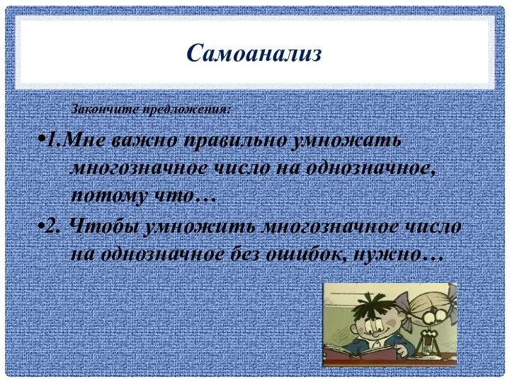 Самоанализ Закончите предложения: •1.Мне важно правильно умножать многозначное число на