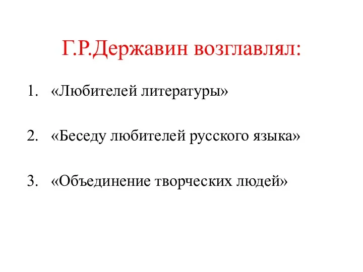 Г.Р.Державин возглавлял: «Любителей литературы» «Беседу любителей русского языка» «Объединение творческих людей»
