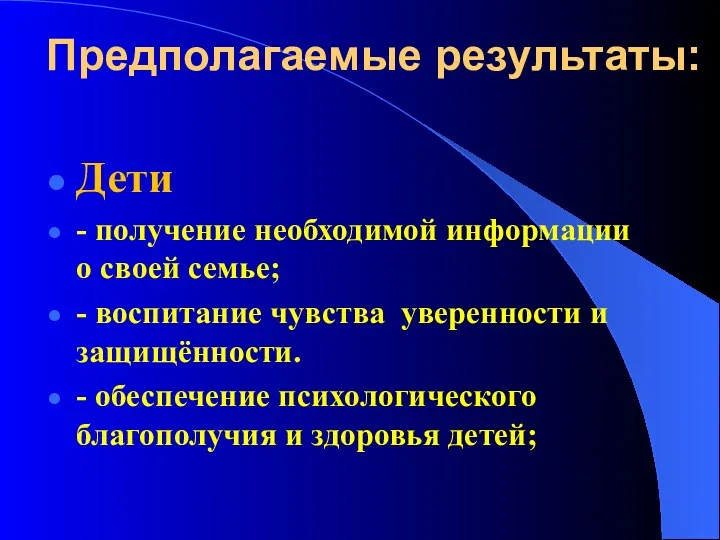 Предполагаемые результаты: Дети - получение необходимой информации о своей семье; - воспитание чувства