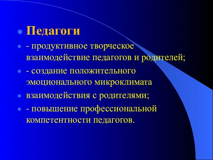 Педагоги - продуктивное творческое взаимодействие педагогов и родителей; - создание положительного эмоционального микроклимата