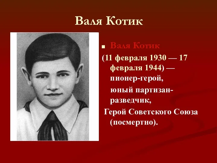 Валя Котик Валя Котик (11 февраля 1930 — 17 февраля 1944) — пионер-герой,