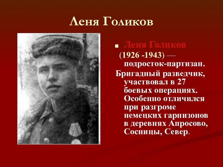 Леня Голиков Леня Голиков (1926 -1943) — подросток-партизан. Бригадный разведчик, участвовал в 27