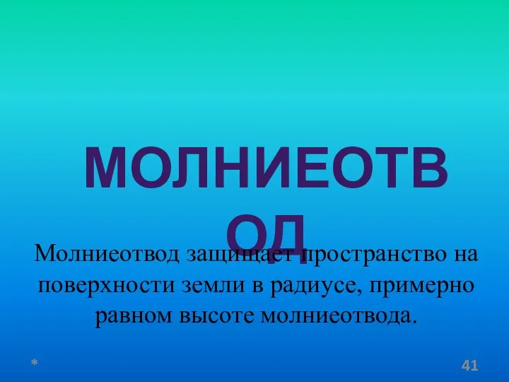 МОЛНИЕОТВОД * Молниеотвод защищает пространство на поверхности земли в радиусе, примерно равном высоте молниеотвода.