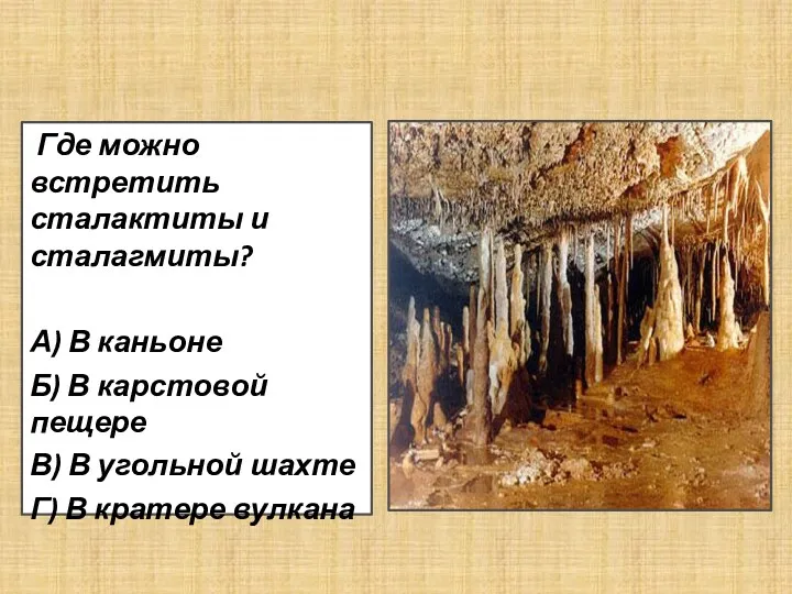 Где можно встретить сталактиты и сталагмиты? А) В каньоне Б)