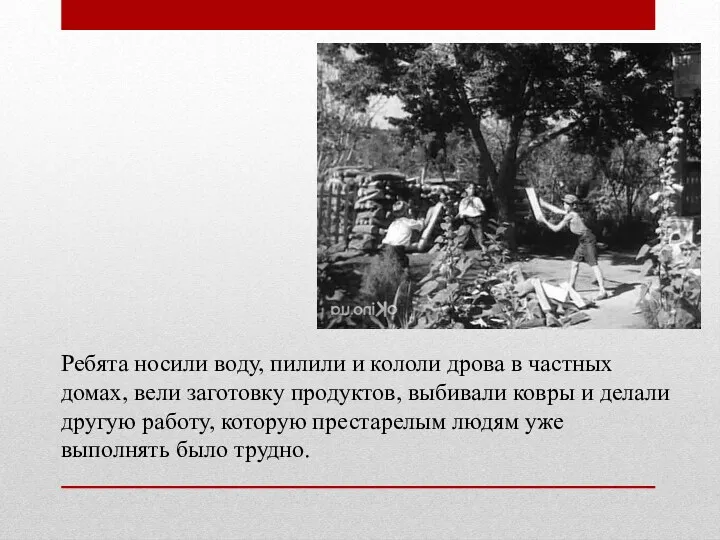 Ребята носили воду, пилили и кололи дрова в частных домах,