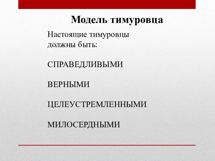 Модель тимуровца Настоящие тимуровцы должны быть: СПРАВЕДЛИВЫМИ ВЕРНЫМИ ЦЕЛЕУСТРЕМЛЕННЫМИ МИЛОСЕРДНЫМИ